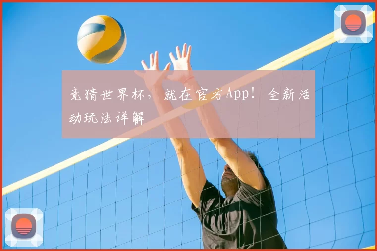 竞猜世界杯,就在官方App!全新活动玩法详解