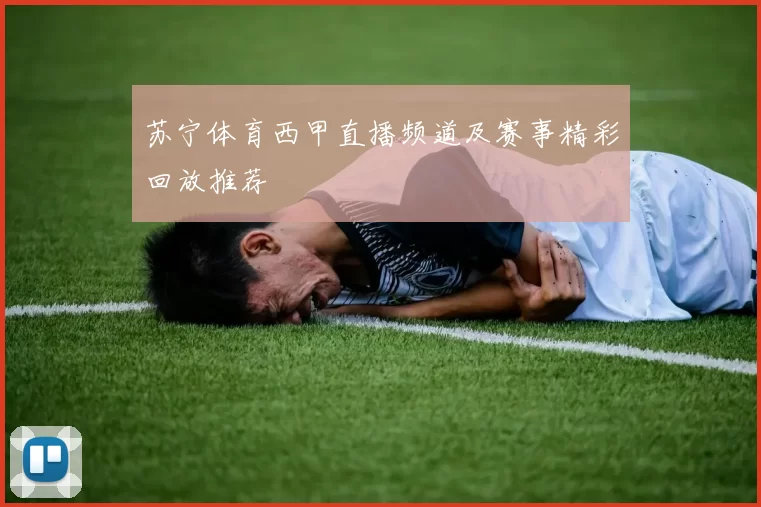 苏宁体育西甲直播频道及赛事精彩回放推荐