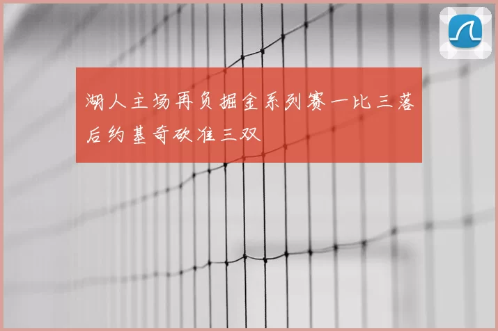 湖人主场再负掘金系列赛一比三落后约基奇砍准三双
