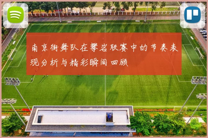 南京街舞队在攀岩联赛中的节奏表现分析与精彩瞬间回顾
