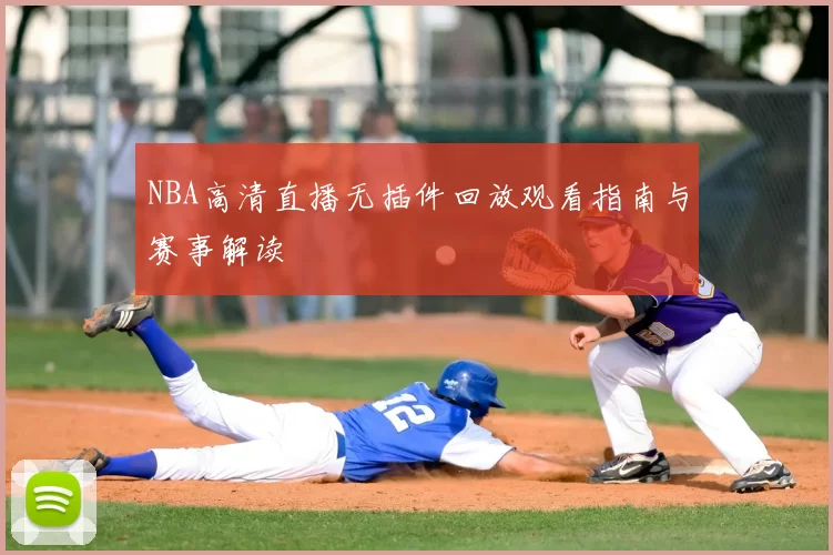 NBA高清直播无插件回放观看指南与赛事解读