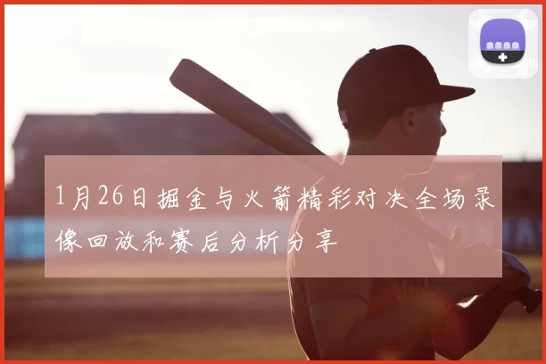 1月26日掘金与火箭精彩对决全场录像回放和赛后分析分享