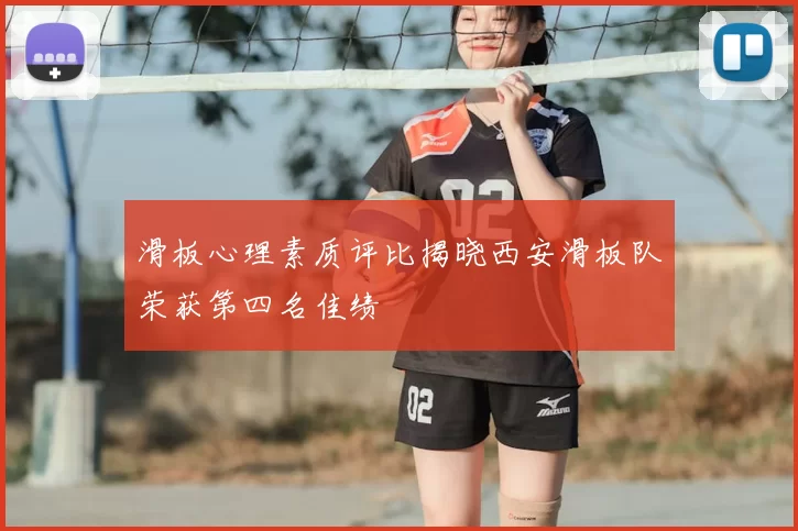 滑板心理素质评比揭晓西安滑板队荣获第四名佳绩