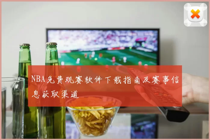 NBA免费观赛软件下载指南及赛事信息获取渠道