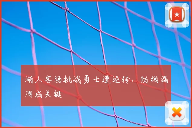 湖人客场挑战勇士遭逆转,防线漏洞成关键