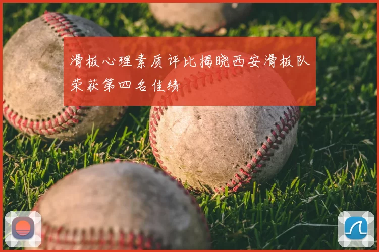 滑板心理素质评比揭晓西安滑板队荣获第四名佳绩