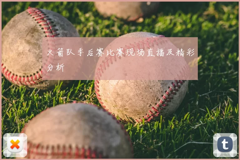 火箭队季后赛比赛现场直播及精彩分析