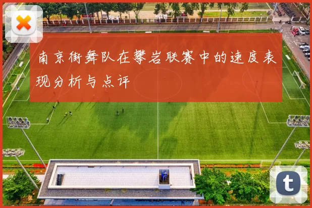 南京街舞队在攀岩联赛中的速度表现分析与点评
