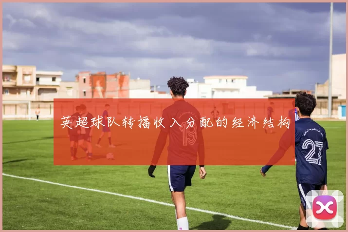 英超球队转播收入分配的经济结构