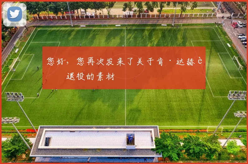 您好，您再次发来了关于肯·达赫迪退役的素材