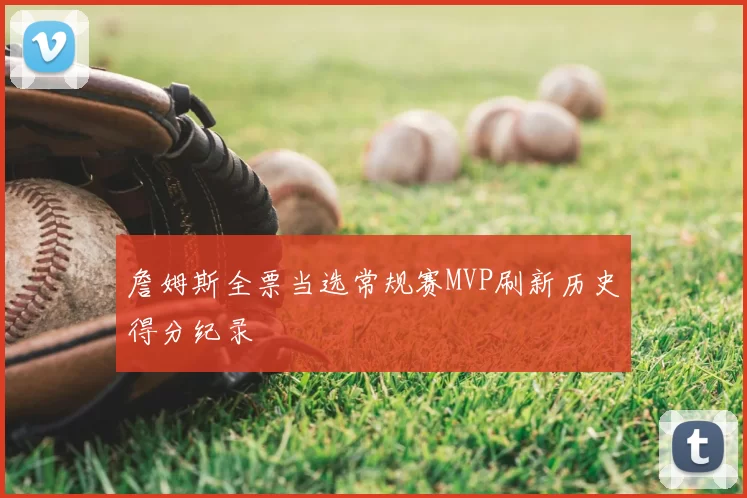 詹姆斯全票当选常规赛MVP刷新历史得分纪录