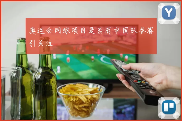 奥运会网球项目是否有中国队参赛引关注