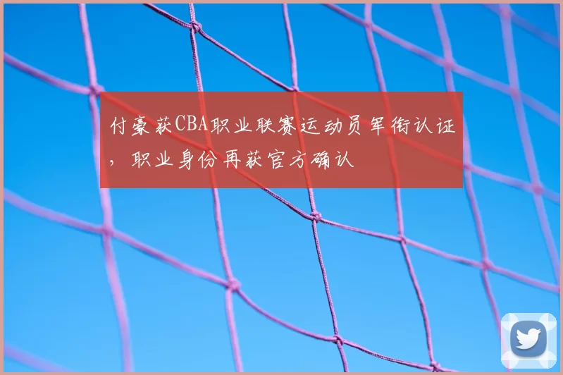 付豪获CBA职业联赛运动员军衔认证,职业身份再获官方确认