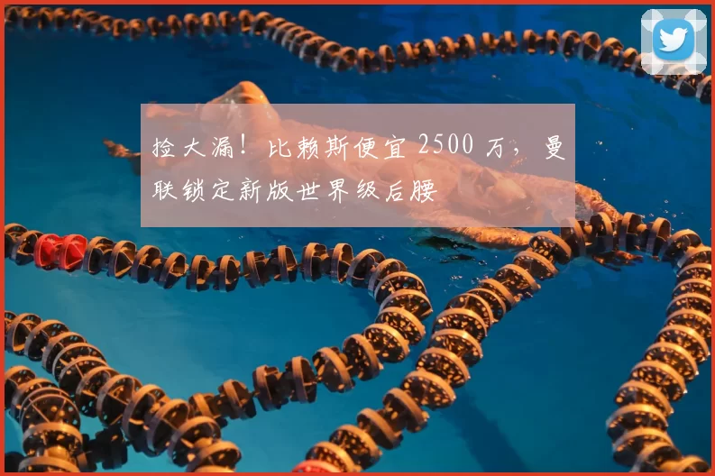 捡大漏!比赖斯便宜 2500 万,曼联锁定新版世界级后腰