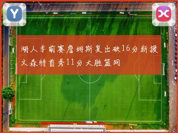 湖人季前赛詹姆斯复出砍16分新援文森特首秀11分大胜篮网